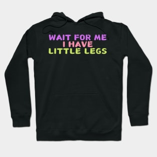 wait for me i have little legs Hoodie